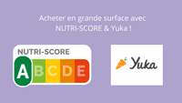 Acheter en grande surface avec NUTRI-SCORE et Yuka !